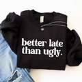Better Late Than Ugly Graphic T-Shirt, Sweatshirt & Hoodie