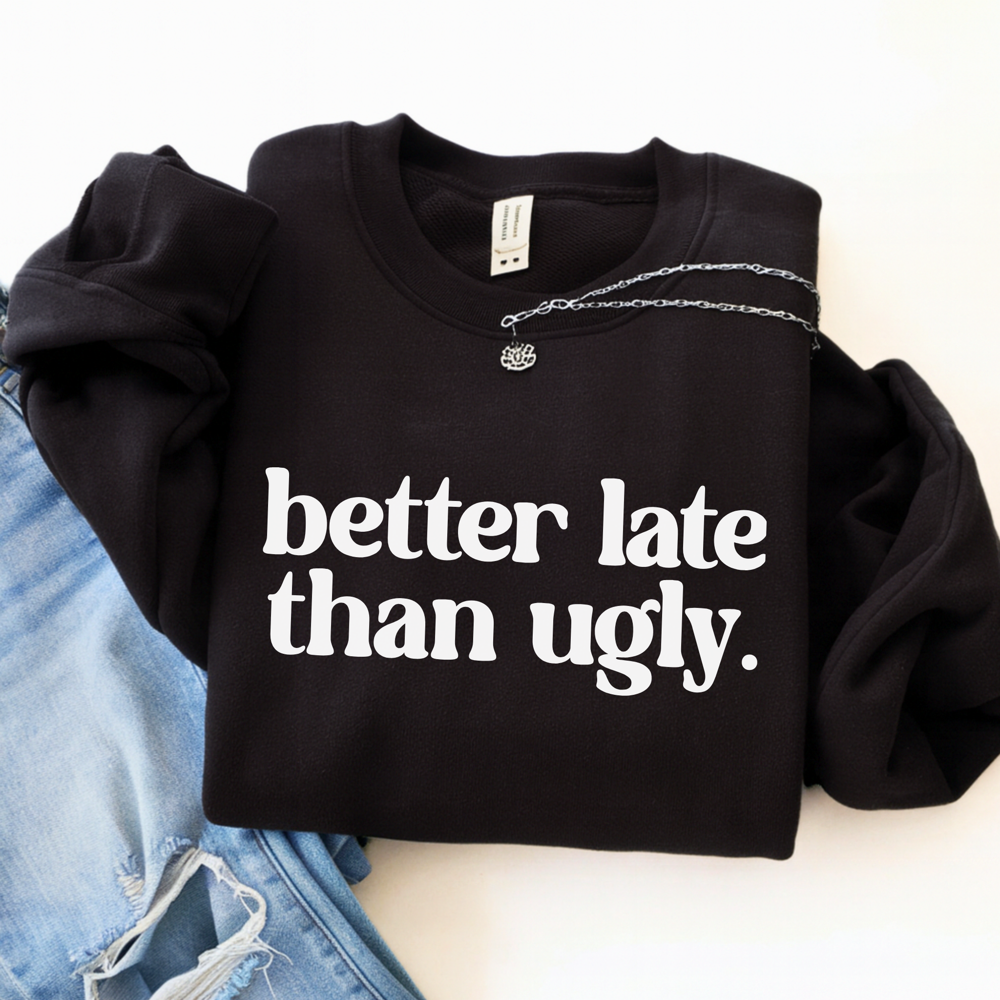 Better Late Than Ugly Graphic T-Shirt, Sweatshirt & Hoodie