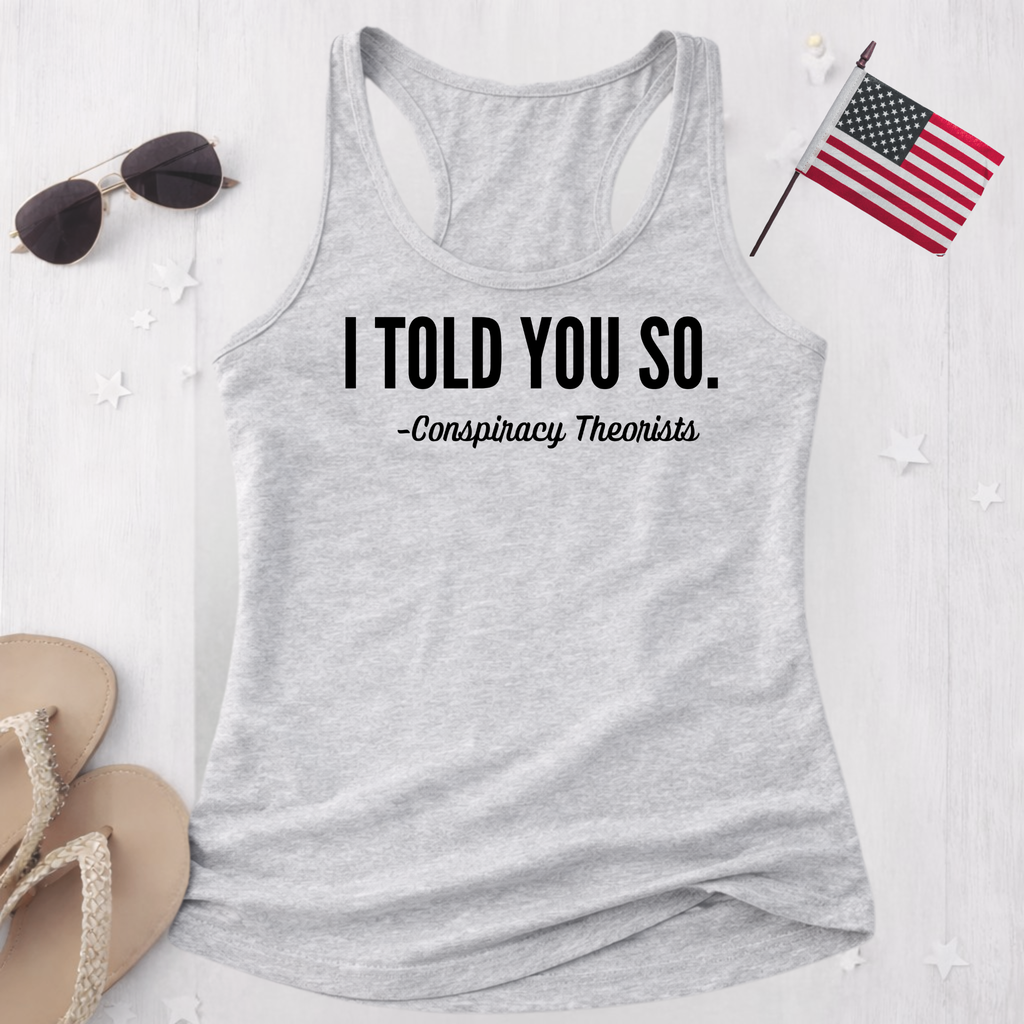 I Told You So Racerback Tank Top | Funny Women's Quote Tank – Conspiracy Theorist