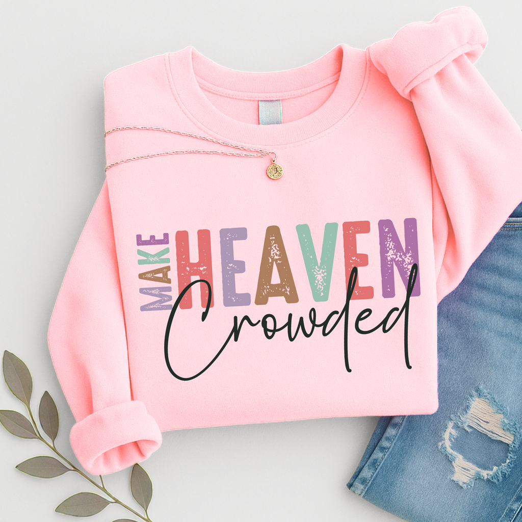 Make Heaven Crowded Sweatshirt – Inspirational Christian Crewneck