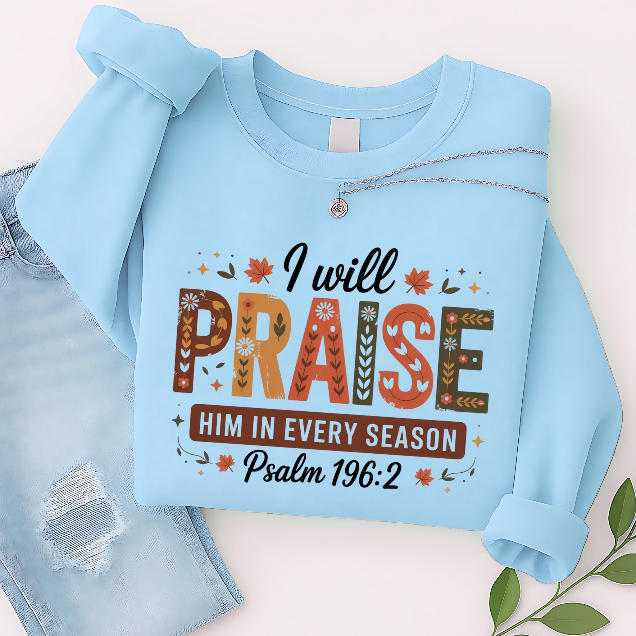 I Will Praise Him In Every Season Sweatshirt – Psalm 196:2 Fall Christian Crewneck