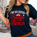 I’m So Good Santa Came Twice Shirt – Funny Women’s Christmas T-Shirt