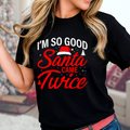 I’m So Good Santa Came Twice Shirt – Funny Christmas Women’s Tee